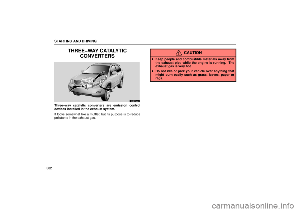 LEXUS RX330 2006  Owners Manual STARTING AND DRIVING
382
THREE�WAY CATALYTICCONVERTERS
Three�way catalytic converters are emission control
devices installed in the exhaust system.
It looks somewhat like a muffler, but its purpose is