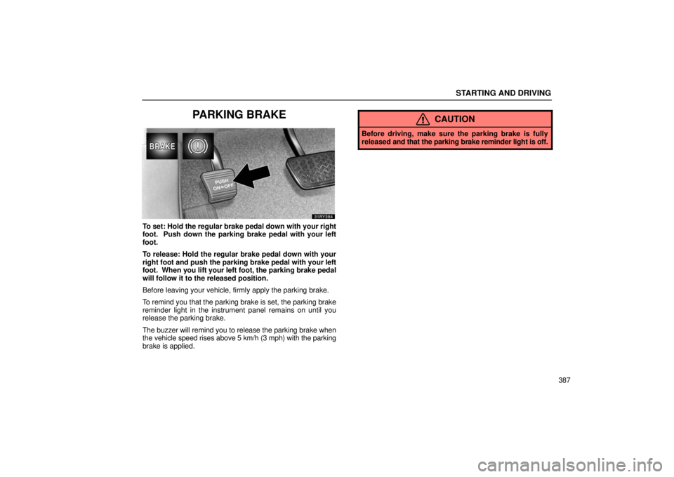 LEXUS RX330 2006  Owners Manual STARTING AND DRIVING
387
PARKING BRAKE
To set: Hold the regular brake pedal down with your right
foot.  Push down the parking brake pedal with your left
foot.
To release: Hold the regular brake pedal 
