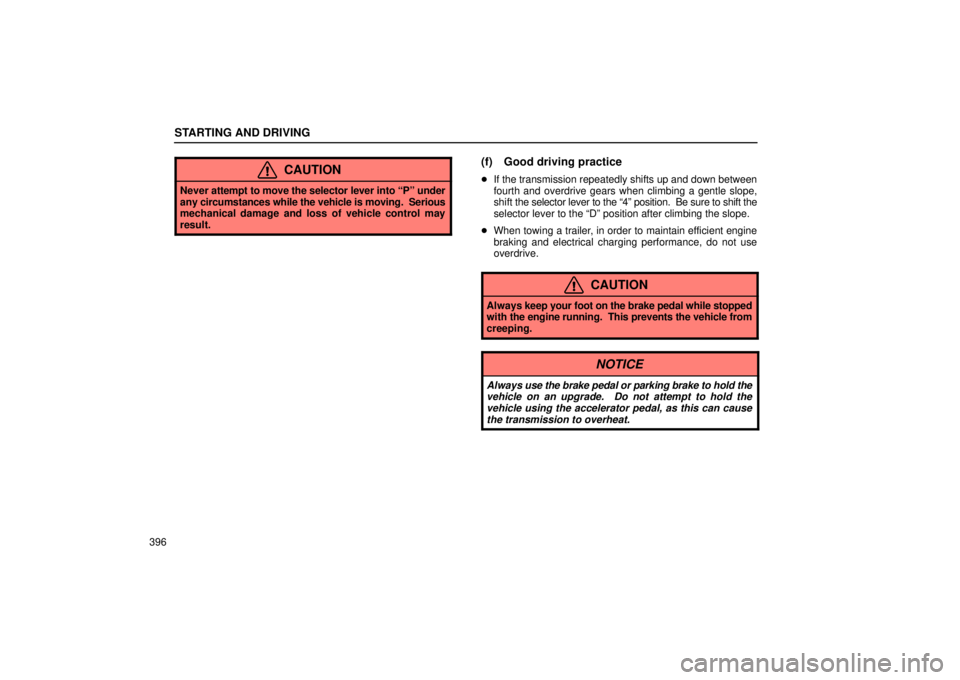 LEXUS RX330 2006  Owners Manual STARTING AND DRIVING
396
CAUTION
Never attempt to move the selector lever into “P” under
any circumstances while the vehicle is moving.  Serious
mechanical damage and loss of vehicle control may
r