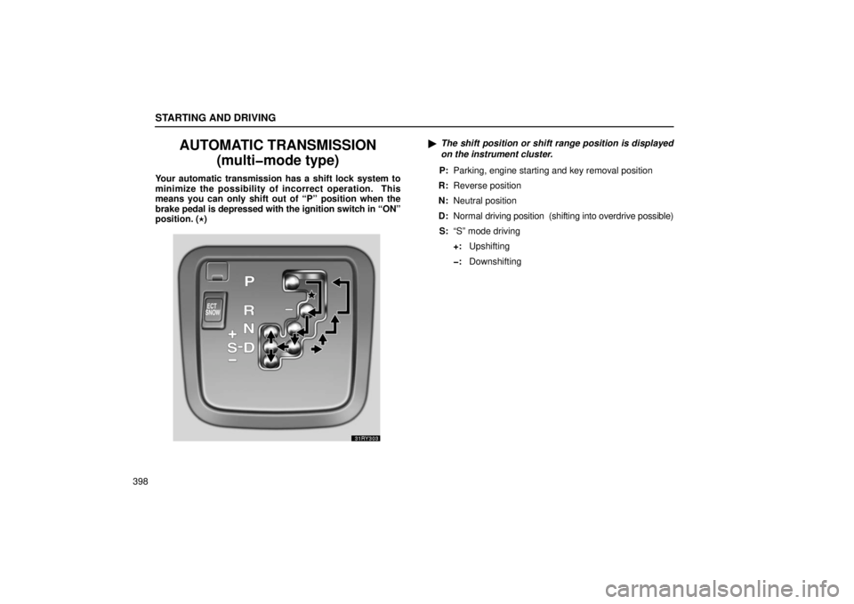 LEXUS RX330 2006  Owners Manual STARTING AND DRIVING
398
AUTOMATIC TRANSMISSION(multi�mode type)
Your automatic transmission has a shift lock system to
minimize the possibility of incorrect operation.  This
means you can only shift 