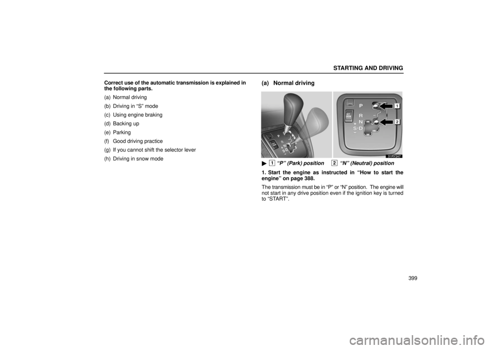 LEXUS RX330 2006  Owners Manual STARTING AND DRIVING
399
Correct 
use of the automatic transmission is explained in
the following parts.
(a) Normal driving
(b) Driving in “S” mode
(c) Using engine braking
(d) Backing up
(e) Park