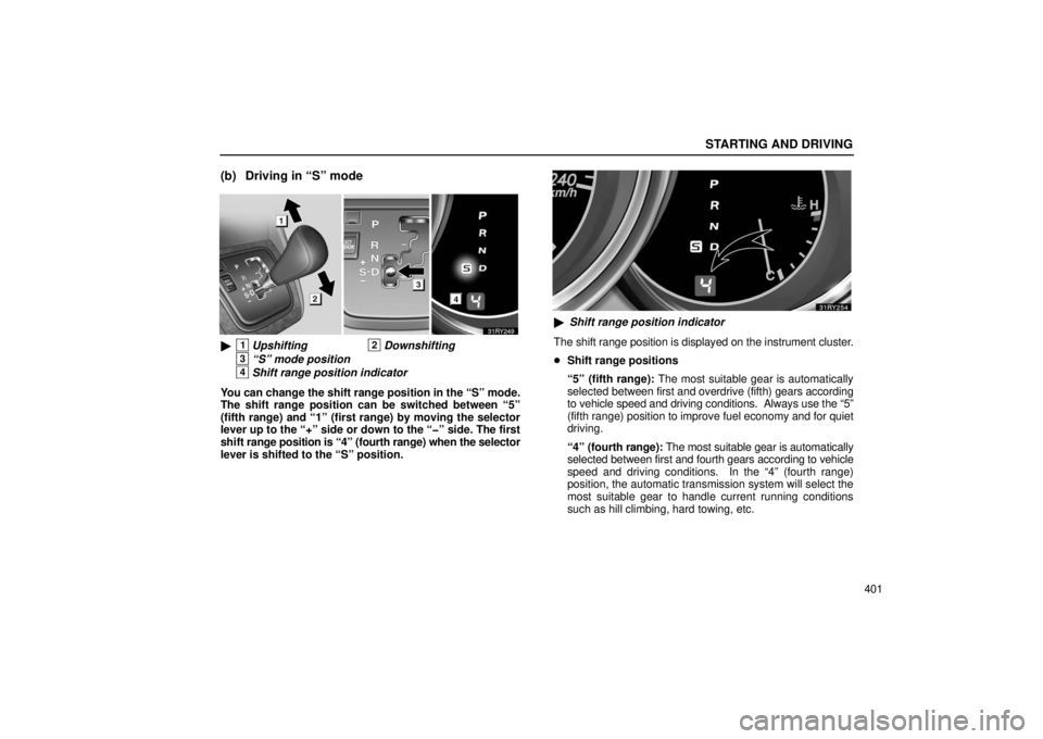 LEXUS RX330 2006  Owners Manual STARTING AND DRIVING
401
(b) Driving in “S” mode
1Upshifting2Downshifting
3“S” mode position
4Shift range position indicator
You can change the shift range position in the “S” mode.
The s