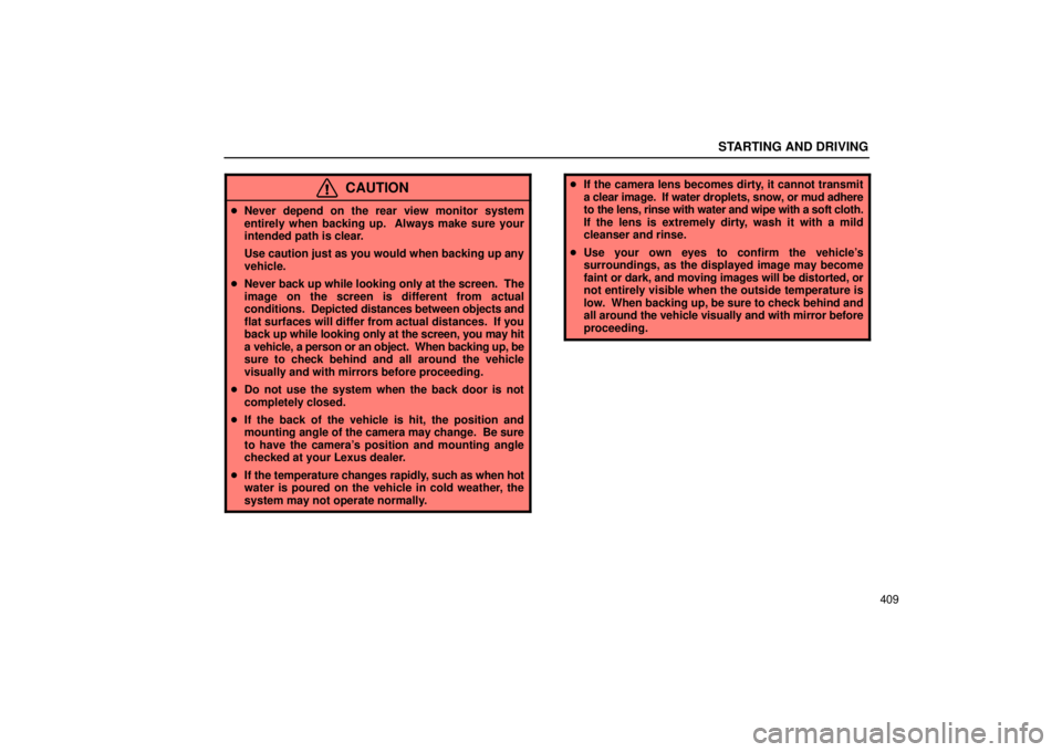 LEXUS RX330 2006  Owners Manual STARTING AND DRIVING
409
CAUTION
Never depend on the rear view monitor system
entirely when backing up.  Always make sure your
intended path is clear.
Use caution just as you would when backing up an
