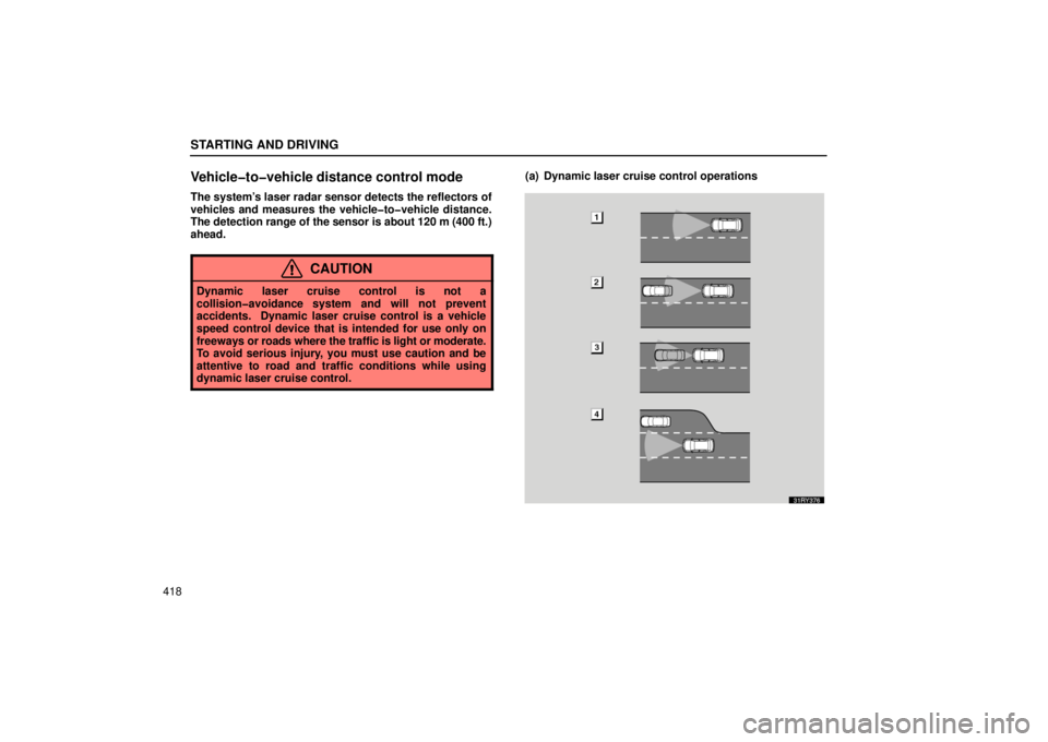 LEXUS RX330 2006  Owners Manual STARTING AND DRIVING
418
Vehicle�to�vehicle distance control mode
The system’s laser radar sensor detects the reflectors of
vehicles and measures the vehicle�to�vehicle distance.
The detection range