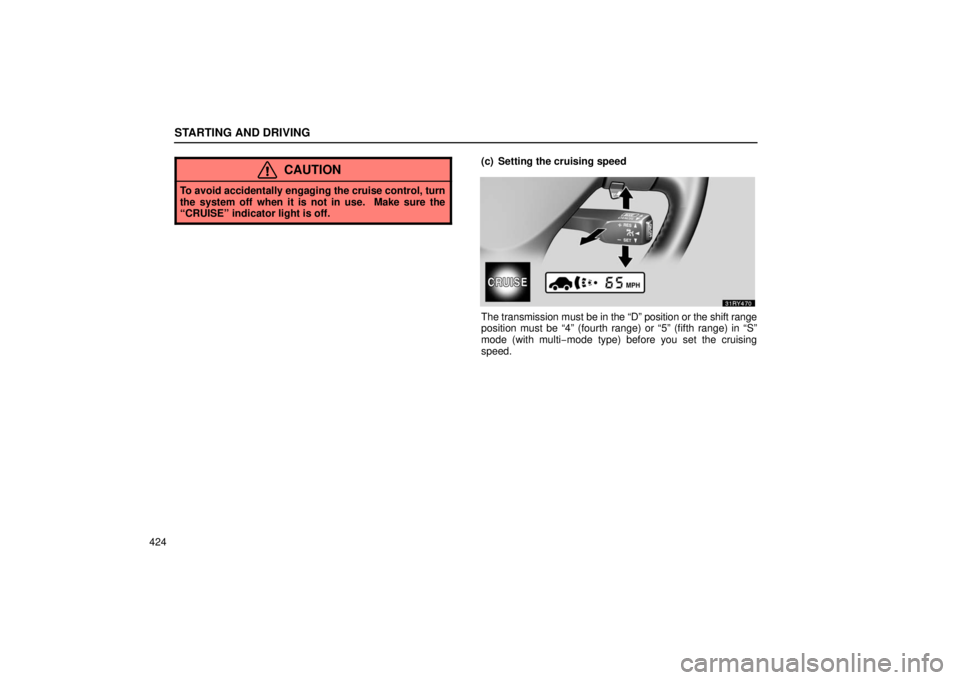 LEXUS RX330 2006  Owners Manual STARTING AND DRIVING
424
CAUTION
To avoid accidentally engaging the cruise control, turn
the system off when it is not in use.  Make sure the
“CRUISE” indicator light is off.
(c) Setting the cruis