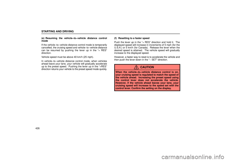 LEXUS RX330 2006  Owners Manual STARTING AND DRIVING
426(e) Resuming the vehicle�to�vehicle distance control
mode
If the vehicle
−to− vehicle distance control mode is temporarily
cancelled, the cruising speed and vehicle −to