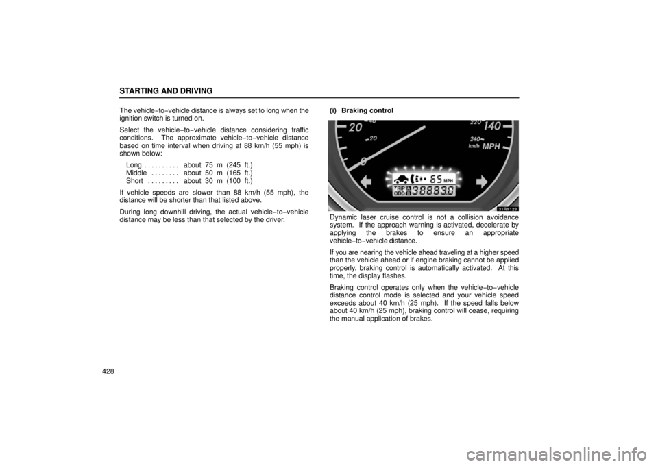 LEXUS RX330 2006  Owners Manual STARTING AND DRIVING
428The vehicle
−to− vehicle distance is always set to long when the
ignition switch is turned on.
Select the vehicle −to−vehicle distance considering traffic
conditions.  