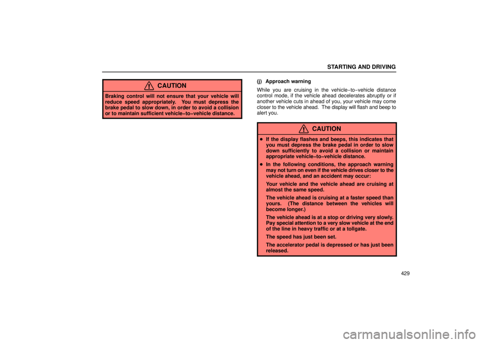 LEXUS RX330 2006  Owners Manual STARTING AND DRIVING
429
CAUTION
Braking control will not ensure that your vehicle will
reduce speed appropriately.  You must depress the
brake pedal to slow down, in order to avoid a collision
or to 