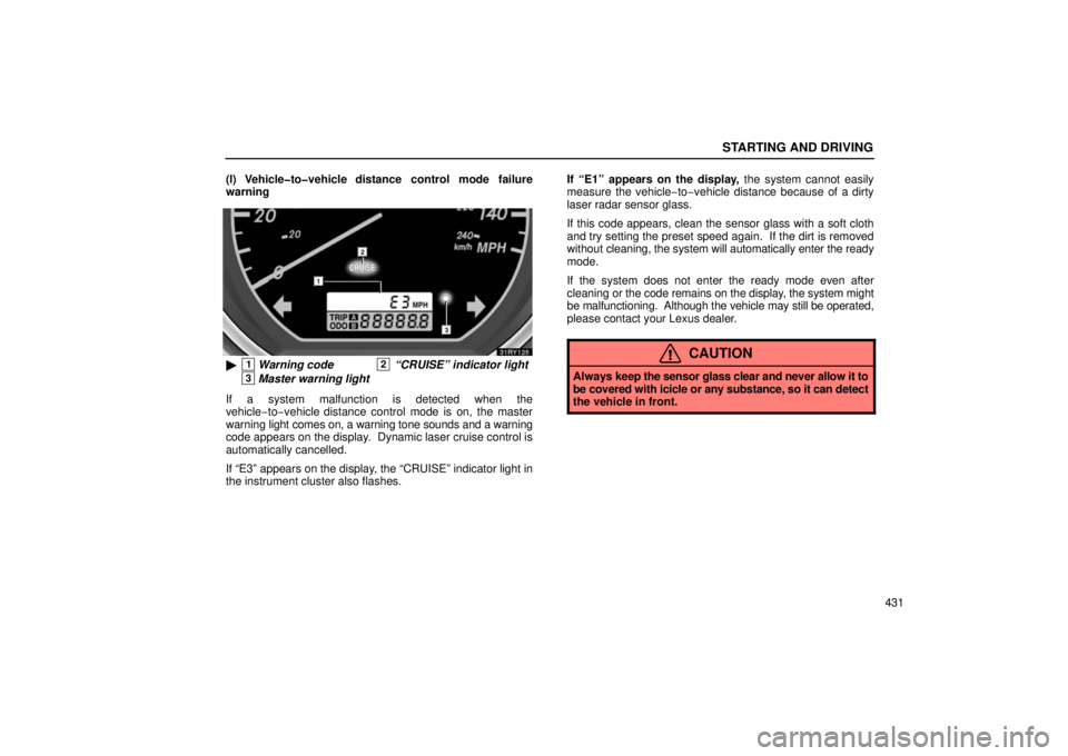 LEXUS RX330 2006  Owners Manual STARTING AND DRIVING
431
(l) Vehicle�to�vehicle distance control mode failure
warning
1Warning code2 “CRUISE” indicator light
3Master warning light
If a system malfunction is detected when the
ve