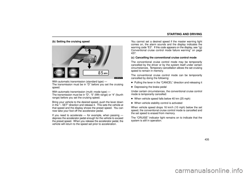 LEXUS RX330 2006  Owners Manual STARTING AND DRIVING
435
(b) Setting the cruising speed
With automatic transmission (standard type) —
The transmission must be in “D” before you set the cruising
speed.
With automatic transmissi