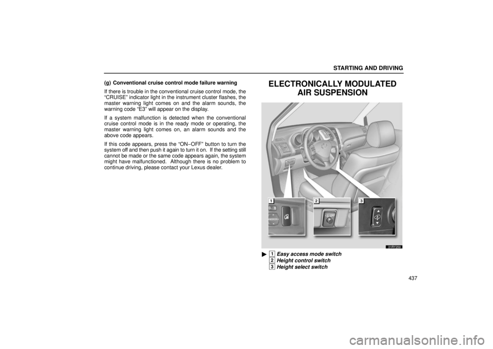 LEXUS RX330 2006  Owners Manual STARTING AND DRIVING
437
(g) Conventional cruise control mode failure warning
If there is trouble in the conventional cruise control mode, the
“CRUISE” indicator light in the instrument cluster fl