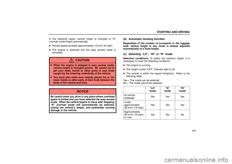 LEXUS RX330 2006  Owners Manual STARTING AND DRIVING
441
In the following cases, vehicle height is changed to “N”
(normal) mode height automatically.

Vehicle speed exceeds approximately 12 km/h (8 mph).
 The engine is restart