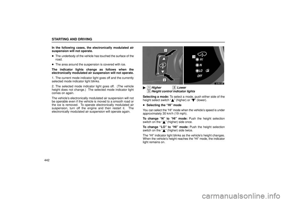 LEXUS RX330 2006  Owners Manual STARTING AND DRIVING
442In the following cases, the electronically modulated air
suspension will not operate.

The underbody of the vehicle has touched the surface of the
road.
 The area around the 