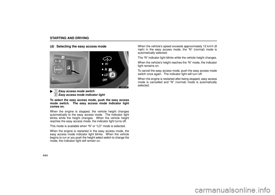 LEXUS RX330 2006  Owners Manual STARTING AND DRIVING
444
(d) Selecting the easy access mode
1Easy access mode switch
2Easy access mode indicator light
To select the easy access mode, push the easy access
mode switch.  The easy acce