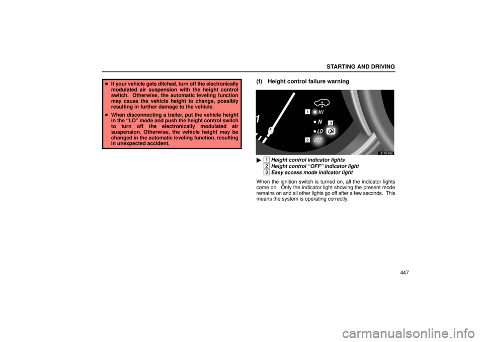 LEXUS RX330 2006  Owners Manual STARTING AND DRIVING
447
If your vehicle gets ditched, turn off the electronically
modulated air suspension with the height control
switch.  Otherwise, the automatic leveling function
may cause the v