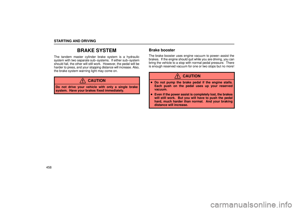 LEXUS RX330 2006  Owners Manual STARTING AND DRIVING
458
BRAKE SYSTEM
The tandem master cylinder brake system is a hydraulic
system with two separate sub− systems.  If either sub− system
should fail, the other will still work.  