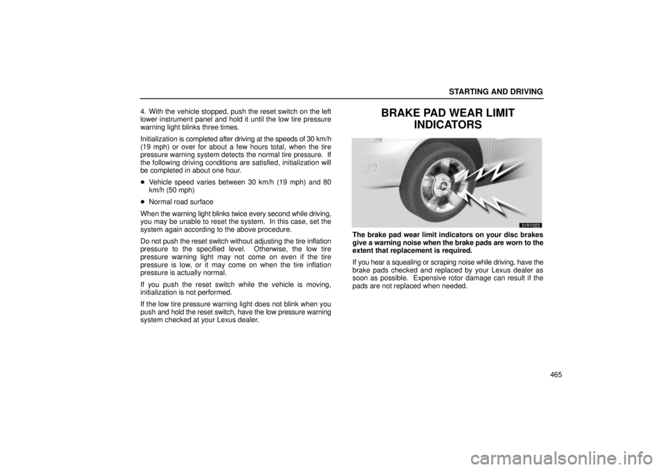 LEXUS RX330 2006  Owners Manual STARTING AND DRIVING
465
4. With the vehicle stopped, push the reset switch on the left
lower instrument panel and hold it until the low tire pressure
warning light blinks three times.
Initialization 