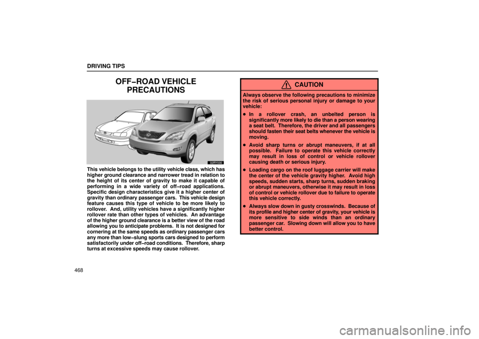 LEXUS RX330 2006  Owners Manual DRIVING TIPS
468
OFF�ROAD VEHICLEPRECAUTIONS
This  vehicle belongs to the utility vehicle class, which has
higher ground clearance and narrower tread in relation to
the height of its center of gravity