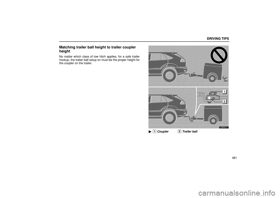 LEXUS RX330 2006  Owners Manual DRIVING TIPS
481
Matching trailer ball height to trailer coupler
height
No matter which class of tow hitch applies, for a safe trailer
hookup, the trailer ball setup on must be the proper height for
t