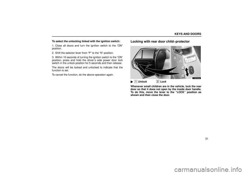 LEXUS RX330 2006 Workshop Manual KEYS AND DOORS
31
To select the unlocking linked with the ignition switch:
1. Close all doors and turn the ignition switch to the “ON”
position.
2. Shift the selector lever from “P” to the “