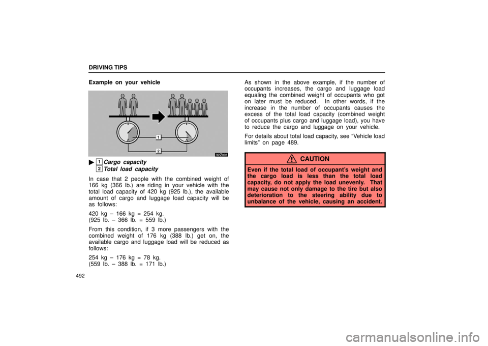 LEXUS RX330 2006  Owners Manual DRIVING TIPS
492
Example on your vehicle
1Cargo capacity
2Total load capacity
In case that 2 people with the combined weight of
166 kg (366 lb.) are riding in your vehicle with the
total load capacit