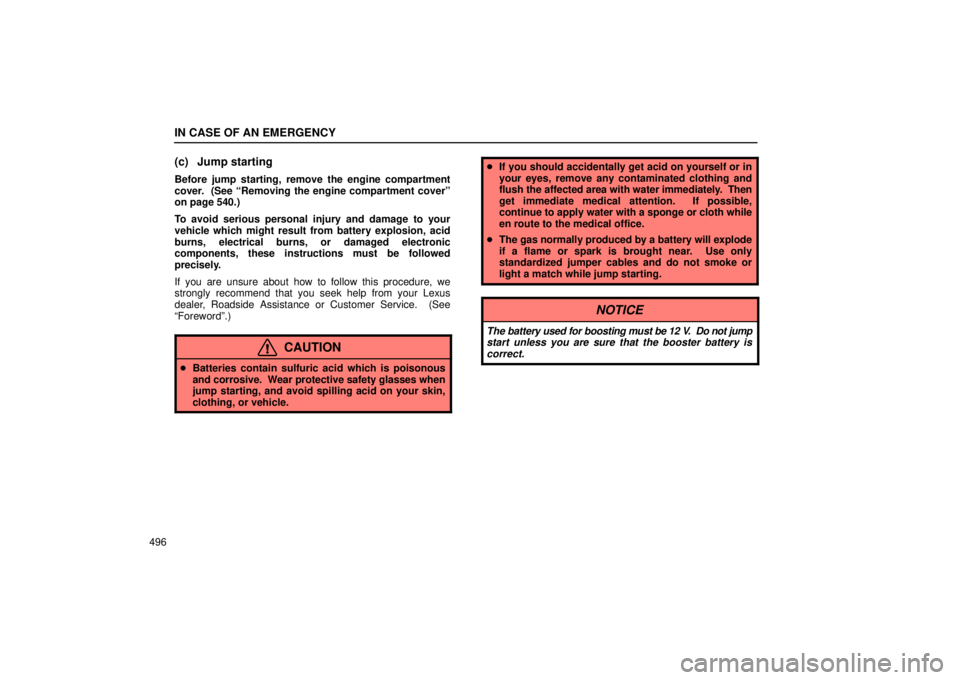 LEXUS RX330 2006  Owners Manual IN CASE OF AN EMERGENCY
496
(c) Jump starting
Before jump starting, remove the engine compartment
cover.  (See “Removing the engine compartment cover”
on page 540.)
To avoid serious personal injur