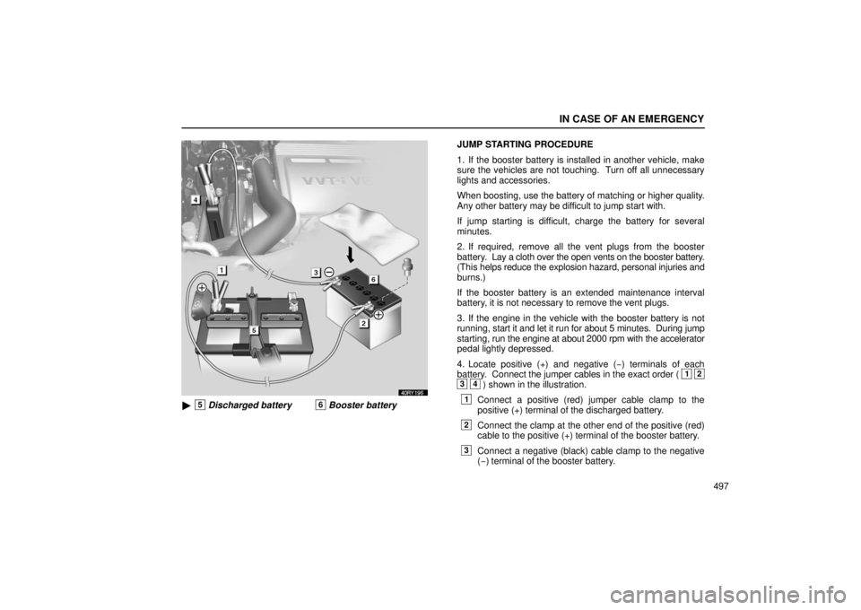 LEXUS RX330 2006  Owners Manual IN CASE OF AN EMERGENCY
497
5Discharged battery6Booster batteryJUMP STARTING PROCEDURE
1. If the booster battery is installed in another vehicle, make
sure the vehicles are not touching.  Turn off al