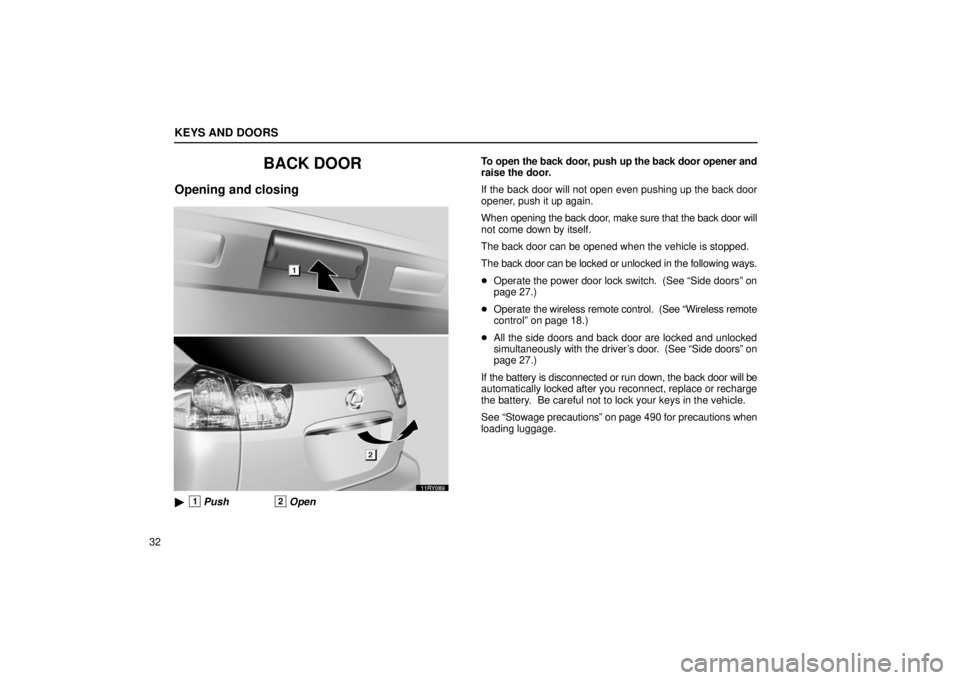 LEXUS RX330 2006  Owners Manual KEYS AND DOORS
32
BACK DOOR
Opening and closing
1Push2OpenTo open the back door, push up the back door opener and
raise the door.
If the back door will not open even pushing up the back door
opener, 