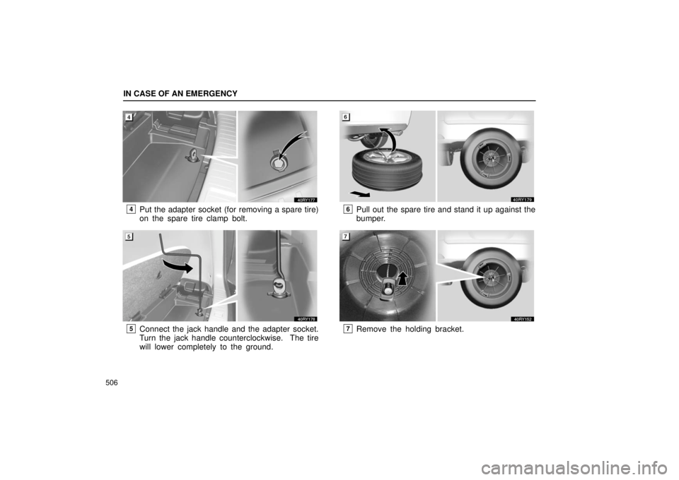 LEXUS RX330 2006  Owners Manual IN CASE OF AN EMERGENCY
506
4Put the adapter socket (for removing a spare tire)
on the spare tire clamp bolt.
5Connect the jack handle and the adapter socket.
Turn the jack handle counterclockwise.  T