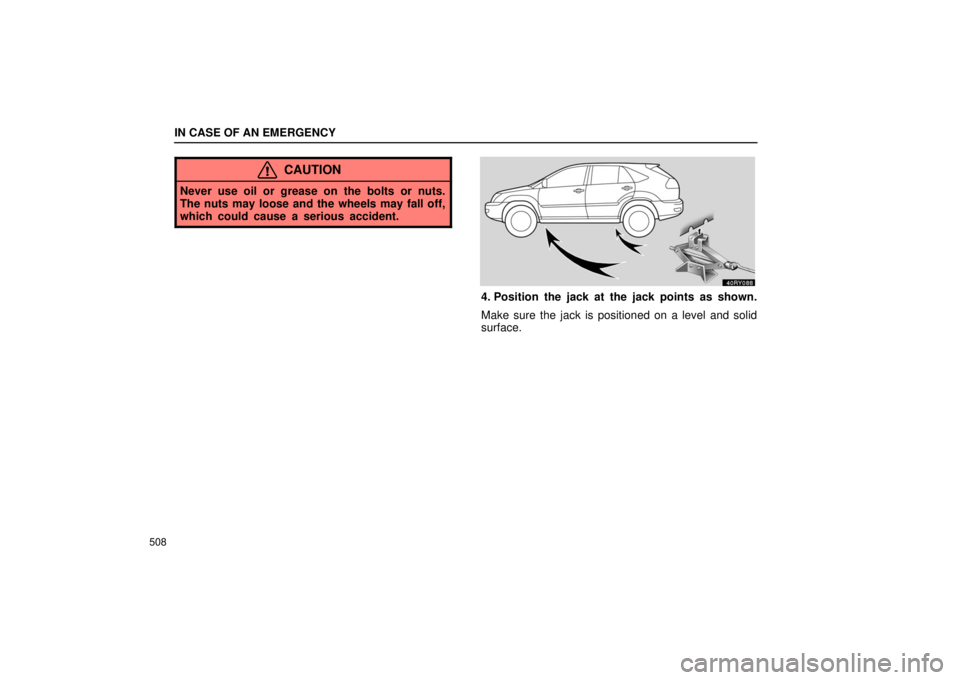 LEXUS RX330 2006 Owners Manual IN CASE OF AN EMERGENCY
508
CAUTION
Never use oil or grease on the bolts or nuts.
The nuts may loose and the wheels may fall off,
which could cause a serious accident.
4. Position the jack at the jack LEXUS RX330 2006 Owners Manual IN CASE OF AN EMERGENCY
508
CAUTION
Never use oil or grease on the bolts or nuts.
The nuts may loose and the wheels may fall off,
which could cause a serious accident.
4. Position the jack at the jack