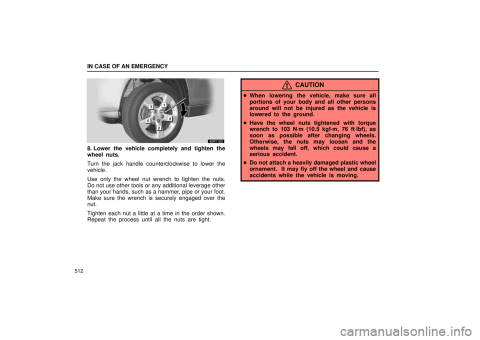 LEXUS RX330 2006  Owners Manual IN CASE OF AN EMERGENCY
512
8. Lower the vehicle completely and tighten the
wheel nuts.
Turn the jack handle counterclockwise to lower the
vehicle.
Use only the wheel nut wrench to tighten the nuts.
D