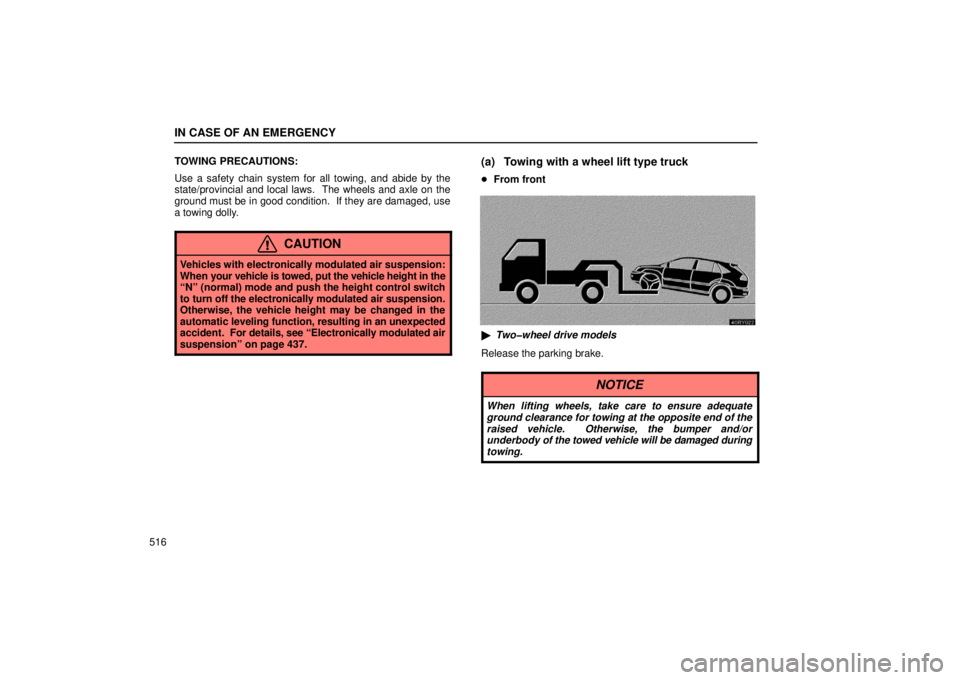 LEXUS RX330 2006  Owners Manual IN CASE OF AN EMERGENCY
516TOWING PRECAUTIONS:
Use a safety chain system for all towing, and abide by the
state/provincial and local laws.  The wheels and axle on the
ground must be in good condition.