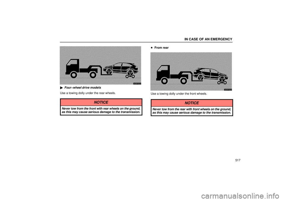 LEXUS RX330 2006  Owners Manual IN CASE OF AN EMERGENCY
517
Four�wheel drive models
Use a towing dolly under the rear wheels.
NOTICE
Never  tow from the front with rear wheels on the ground,
as this may cause serious damage to the 