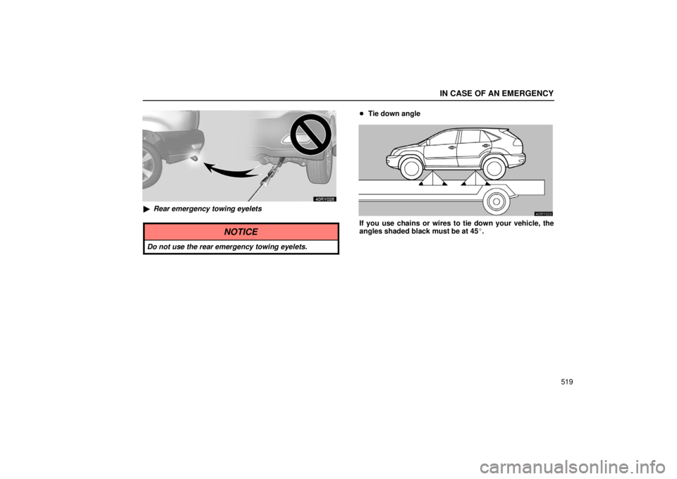 LEXUS RX330 2006  Owners Manual IN CASE OF AN EMERGENCY
519
Rear emergency towing eyelets
NOTICE
Do not use the rear emergency towing eyelets.
Tie down angle
If you use chains or wires to tie down your vehicle, the
angles shaded b