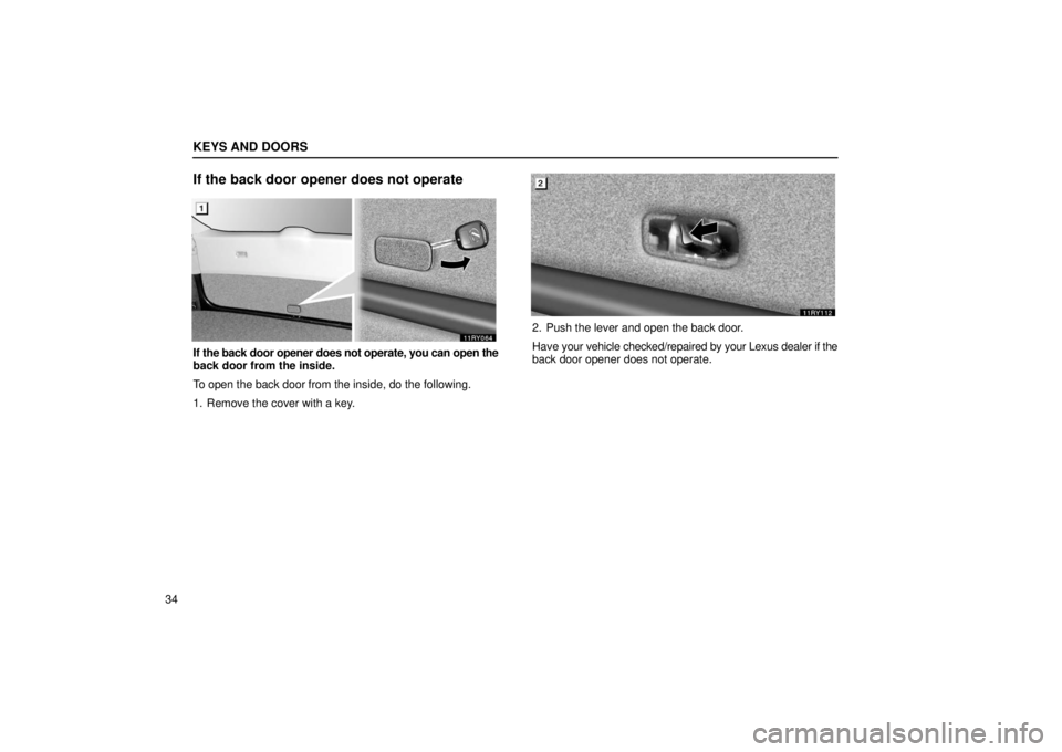 LEXUS RX330 2006 Workshop Manual KEYS AND DOORS
34
If the back door opener does not operate
If the back door opener does not operate, you can open the
back door from the inside.
To open the back door from the inside, do the following
