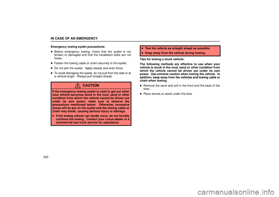 LEXUS RX330 2006  Owners Manual IN CASE OF AN EMERGENCY
522Emergency towing eyelet precautions:

Before emergency towing, check that the eyelet is not
broken or damaged and that the installation bolts are not
loose.
 Fasten the to