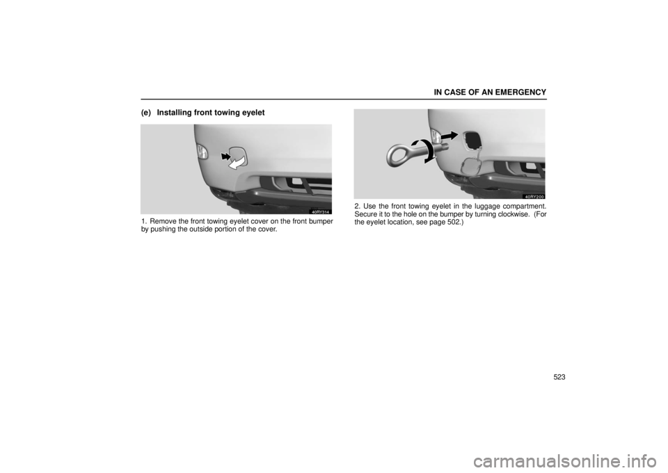 LEXUS RX330 2006  Owners Manual IN CASE OF AN EMERGENCY
523
(e) Installing front towing eyelet
1. Remove the front towing eyelet cover on the front bumper
by pushing the outside portion of the cover.
2. Use the front towing eyelet i
