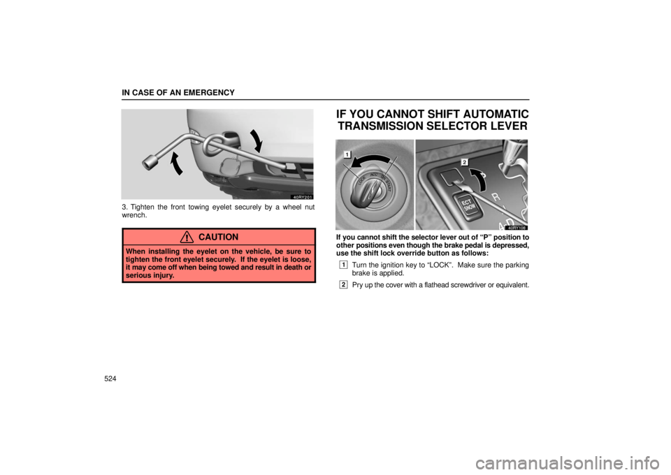 LEXUS RX330 2006  Owners Manual IN CASE OF AN EMERGENCY
524
3. Tighten the front towing eyelet securely by a wheel nut
wrench.
CAUTION
When installing the eyelet on the vehicle, be sure to
tighten the front eyelet securely.  If the 