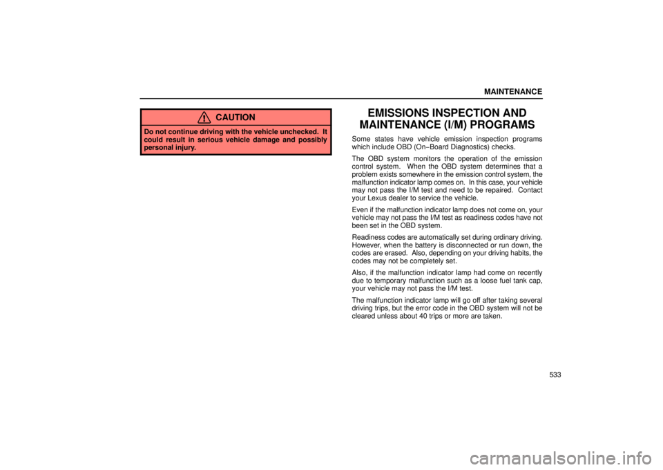 LEXUS RX330 2006 Owners Guide MAINTENANCE
533
CAUTION
Do not continue driving with the vehicle unchecked.  It
could result in serious vehicle damage and possibly
personal injury.
EMISSIONS INSPECTION AND
MAINTENANCE (I/M) PROGRAMS