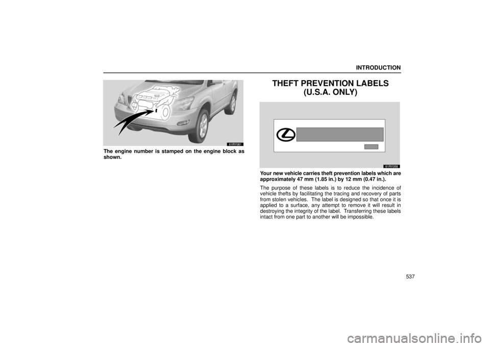 LEXUS RX330 2006  Owners Manual INTRODUCTION
537
The engine number is stamped on the engine block as
shown.
THEFT PREVENTION LABELS(U.S.A. ONLY)
Your new vehicle carries theft prevention labels which are
approximately 47 mm (1.85 in