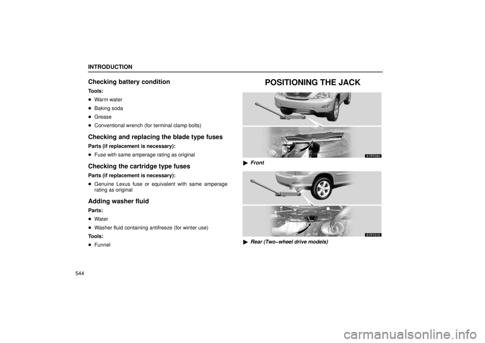 LEXUS RX330 2006  Owners Manual INTRODUCTION
544
Checking battery condition
Tools:
Warm water
 Baking soda
 Grease
 Conventional wrench (for terminal clamp bolts)
Checking and replacing the blade type fuses
Parts (if replacement
