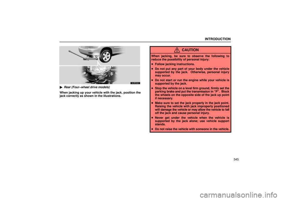 LEXUS RX330 2006  Owners Manual INTRODUCTION
545
Rear (Four�wheel drive models)
When jacking up your vehicle with the jack, position the
jack correctly as shown in the illustrations.
CAUTION
When jacking, be sure to observe the fol