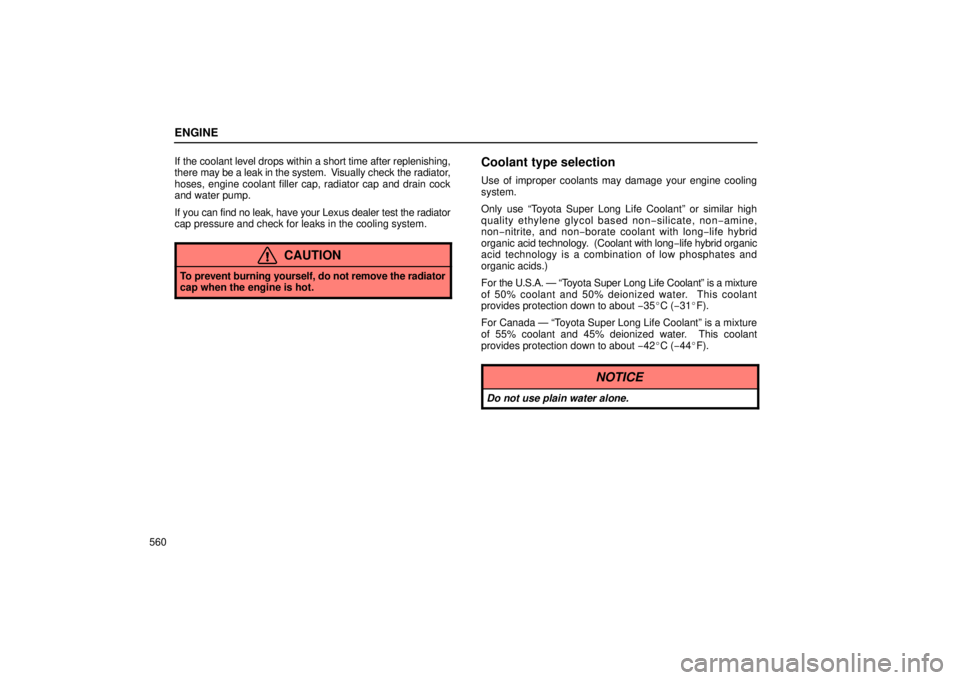 LEXUS RX330 2006  Owners Manual ENGINE
560If the coolant level drops within a short time after replenishing,
there 
may be a leak in the system.   Visually check the radiator,
hoses, engine coolant filler cap, radiator cap and drain