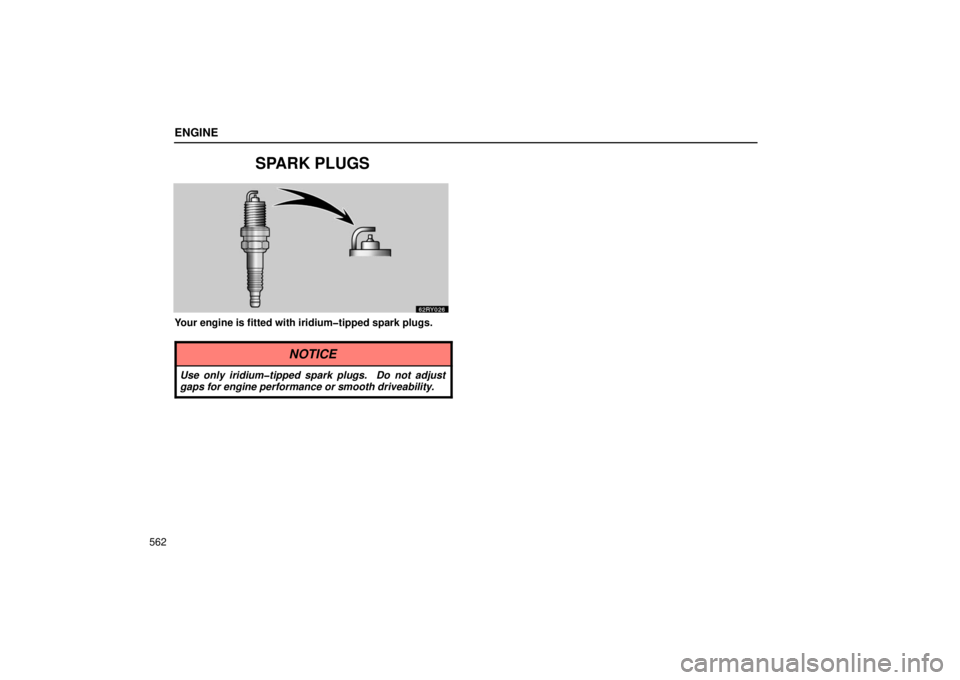LEXUS RX330 2006  Owners Manual ENGINE
562
SPARK PLUGS
Your engine is fitted with iridium�tipped spark plugs.
NOTICE
Use only iridium�tipped spark plugs.  Do not adjust
gaps for engine performance or smooth driveability. 