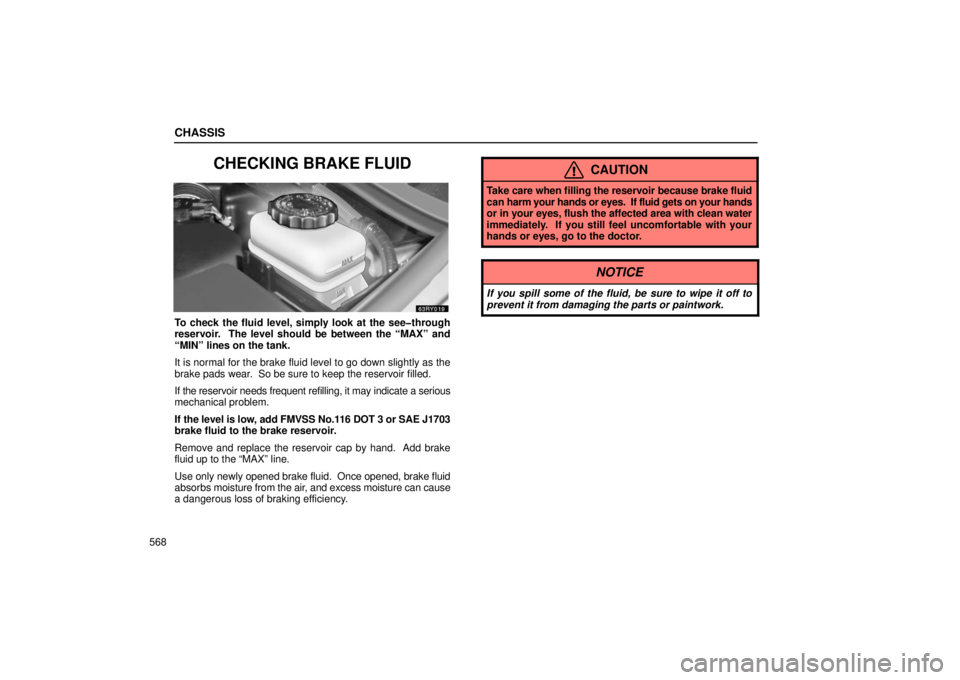 LEXUS RX330 2006  Owners Manual CHASSIS
568
CHECKING BRAKE FLUID
To check the fluid level, simply look at the see�through
reservoir.  The level should be between the “MAX” and
“MIN” lines on the tank.
It is normal for the br