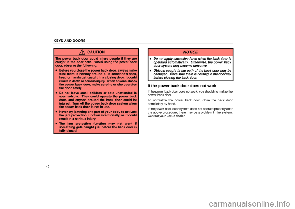LEXUS RX330 2006 Repair Manual KEYS AND DOORS
42
CAUTION
The power back door could injure people if they are
caught in the door path.  When using the power back
door, observe the following:
Before you close the power back door, al