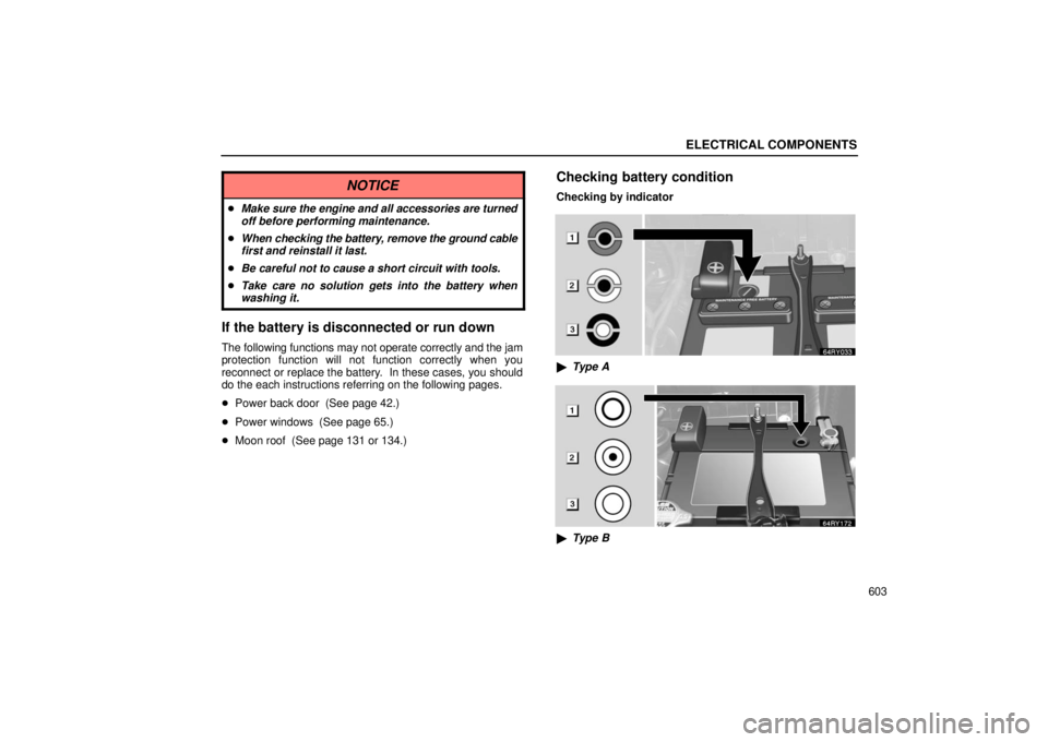 LEXUS RX330 2006  Owners Manual ELECTRICAL COMPONENTS
603
NOTICE
Make sure the engine and all accessories are turned
off before performing maintenance.
 When  checking the battery, remove the ground cable
first and reinstall it la
