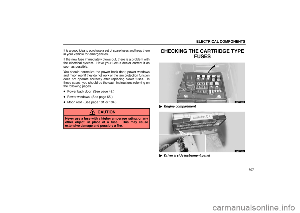 LEXUS RX330 2006  Owners Manual ELECTRICAL COMPONENTS
607
It is a good idea to purchase a set of spare fuses and keep them
in your vehicle for emergencies.
If the new fuse immediately blows out, there is a problem with
the electrica