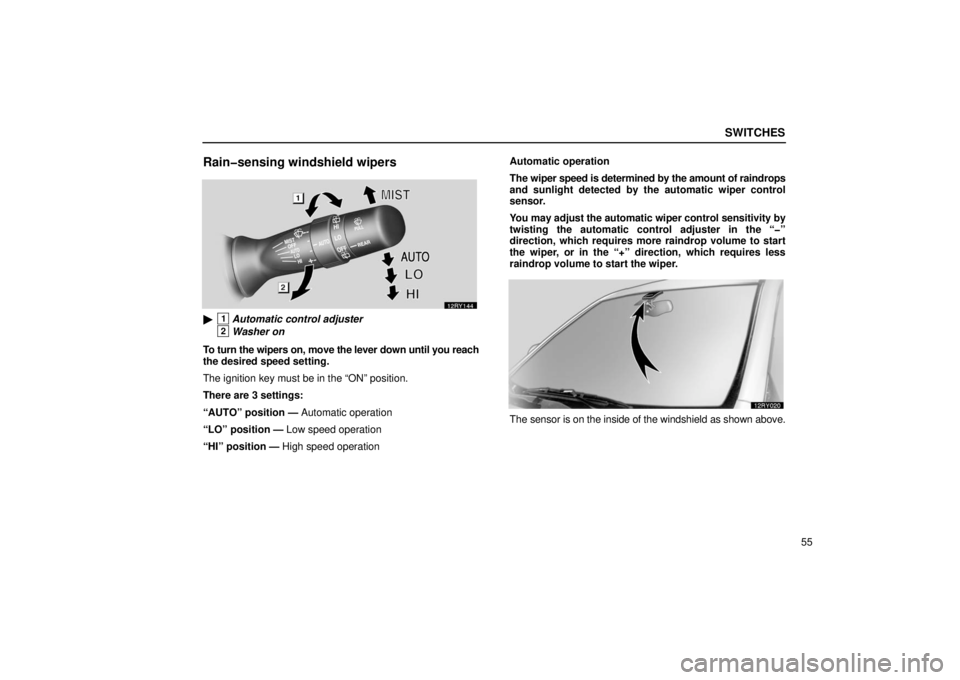 LEXUS RX330 2006 Manual PDF SWITCHES
55
Rain�sensing windshield wipers
1Automatic control adjuster
2Washer on
To turn the wipers on, move the lever down until you reach
the desired speed setting.
The ignition key must be in the