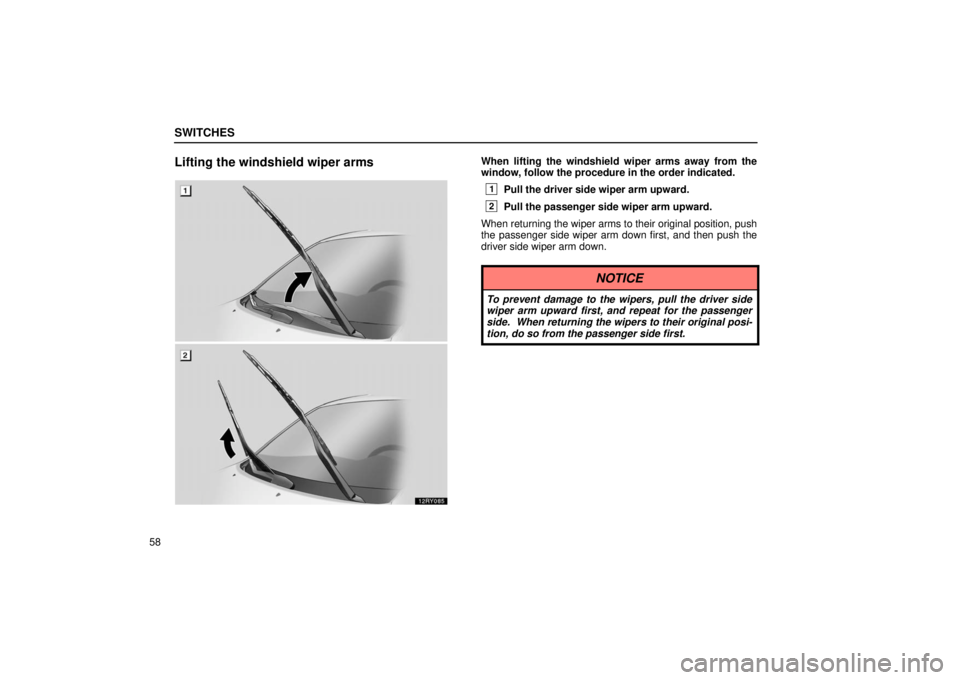 LEXUS RX330 2006 Manual PDF SWITCHES
58
Lifting the windshield wiper armsWhen lifting the windshield wiper arms away from the
window, follow the procedure in the order indicated.
1Pull the driver side wiper arm upward.
2Pull the
